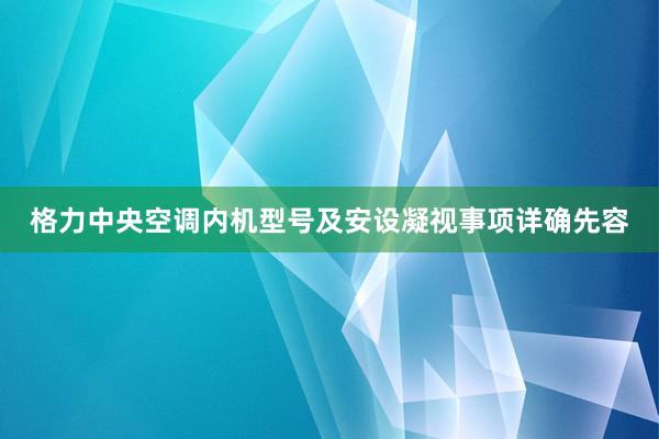 格力中央空调内机型号及安设凝视事项详确先容